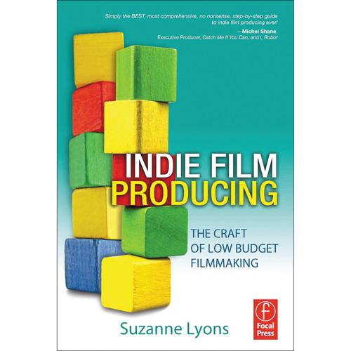 Focal Press Book: Indie Film Producing: The Craft of Low Budget Filmmaking