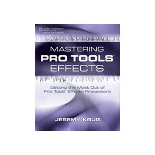 Cengage Course Tech. Book: Mastering Pro Tools Effects, Getting the Most Out of Pro Tools