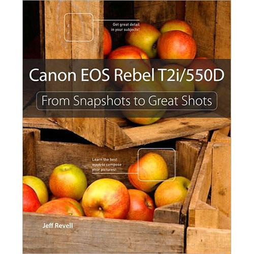 Pearson Education Book: Canon EOS Rebel T2i 550D: From Snapshots to Great Shots by Jeff Revell
