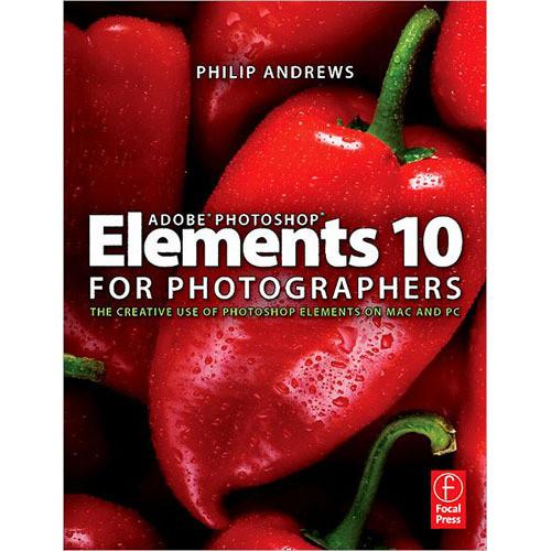 Focal Press Book: Adobe Photoshop Elements 10 for Photographers: The Creative Use of Photoshop Elements on Mac and PC