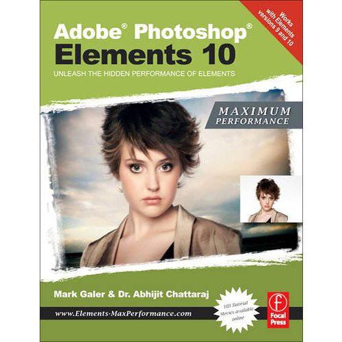 Focal Press Book: Adobe Photoshop Elements 10: Maximum Performance: Unleash the Hidden Performance of Elements