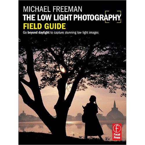 Focal Press Book: The Low Light Photography Field Guide: The Essential Guide to Getting Perfect Images in Challenging Light, 1st Edition