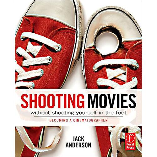 Focal Press Paperback: Shooting Movies Without Shooting Yourself in the Foot Becoming a Cinematographer