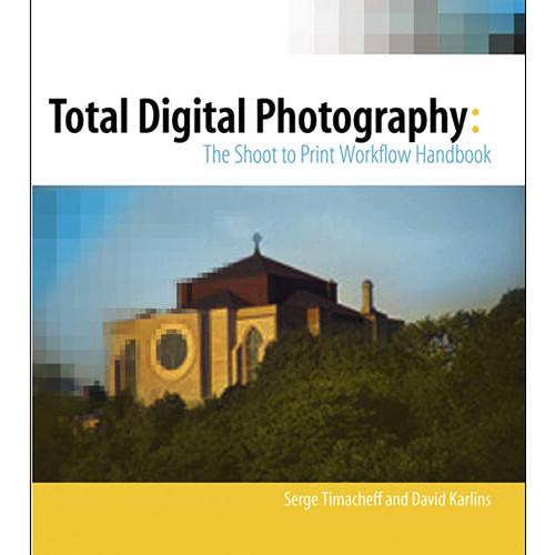 Wiley Publications Book: Total Digital Photography: The Shoot to Print Workflow Handbook by Serge Timacheff, David Karlins