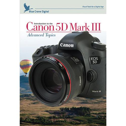 Blue Crane Digital DVD: Introduction to the Canon 5D Mark III: Volume 2 - Advanced Topics