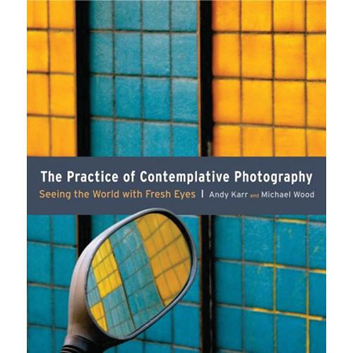 Amphoto Book: The Practice of Contemplative Photography: Seeing the World with Fresh Eyes