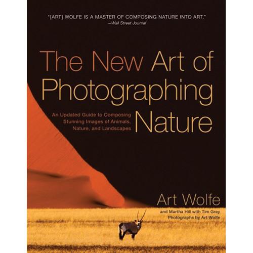 Amphoto Book: The New Art of Photographing Nature: An Updated Guide to Composing Stunning Images of Animals, Nature, and Landscapes