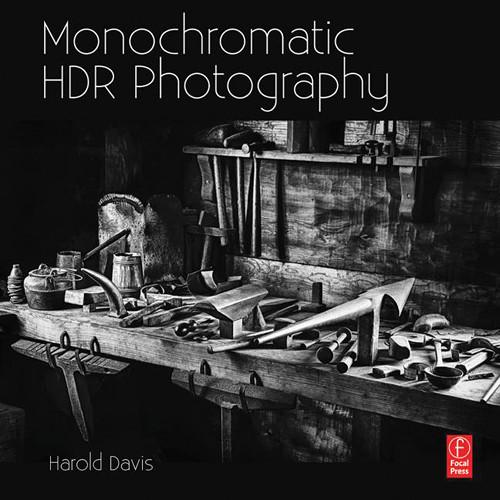 Focal Press Book: Monochromatic HDR Photography: Shooting and Processing Black & White High Dynamic Range Photos