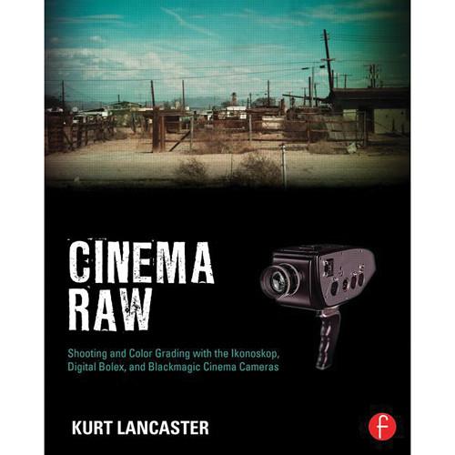 Focal Press Paperback: Cinema Raw: Shooting & Color Grading with the Ikonoskop, Digital Bolex, & Blackmagic Cinema Cameras
