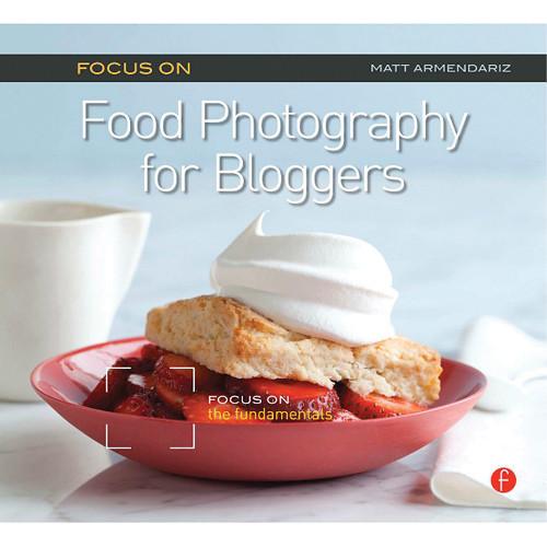 Focal Press Book: Focus On Food Photography for Bloggers: Focus on the Fundamentals