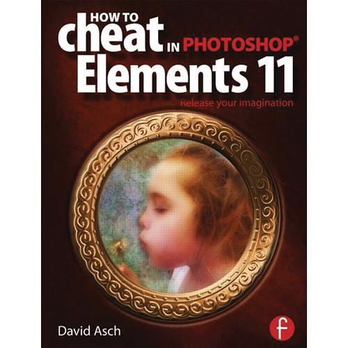 Focal Press Book: How To Cheat in Photoshop Elements 11: Release Your Imagination