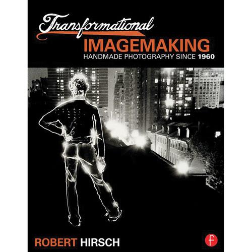 Focal Press Book: Transformational Imagemaking: Handmade Photography Since 1960