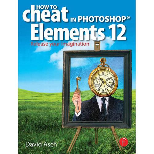Focal Press Book: How to Cheat in Photoshop Elements 12: Release your Imagination