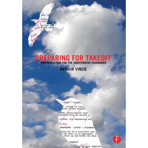 Focal Press Preparing for Takeoff: Preproduction for the Independent Filmmaker