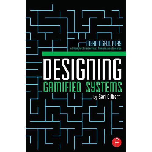 Focal Press Book: Designing Gamified Systems: Meaningful Play in Interactive Entertainment, Marketing and Education