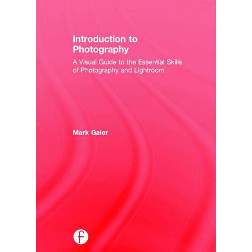 Focal Press Book: Introduction to Photography: A Visual Guide to the Essential Skills of Photography and Lightroom