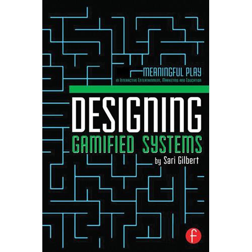 Focal Press Book: Designing Gamified Systems: Meaningful Play in Interactive Entertainment, Marketing and Education