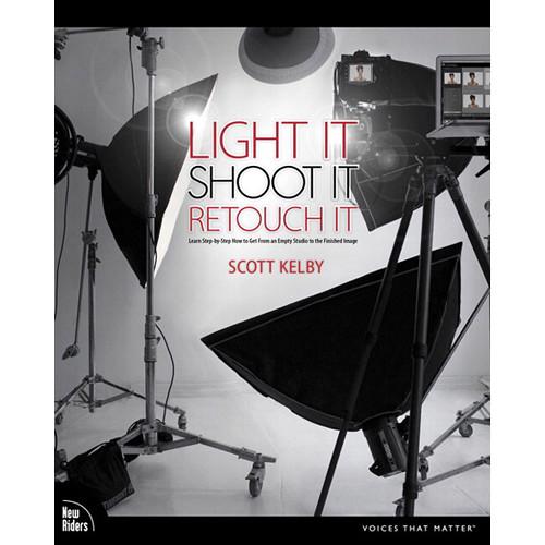 New Riders Light It, Shoot It, Retouch It: Learn Step by Step How to Go from Empty Studio to Finished Image