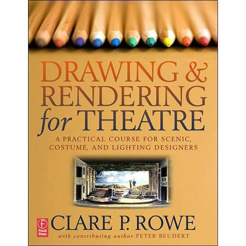 Focal Press Book: Drawing & Rendering for Theatre: A Practical Course for Scenic, Costume, & Lighting Designers by Clare Rowe
