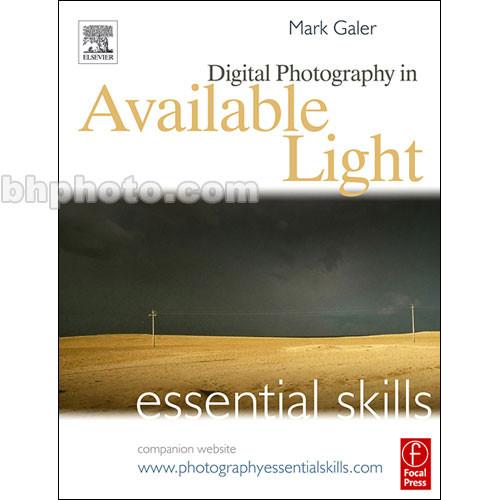 Focal Press Book: Digital Photography in Available Light: Essential Skills, Third Edition by Mark Galer