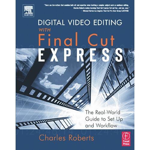 Focal Press Book: Digital Video Editing with Final Cut Express: The Real-World Guide to Set Up and Workflow