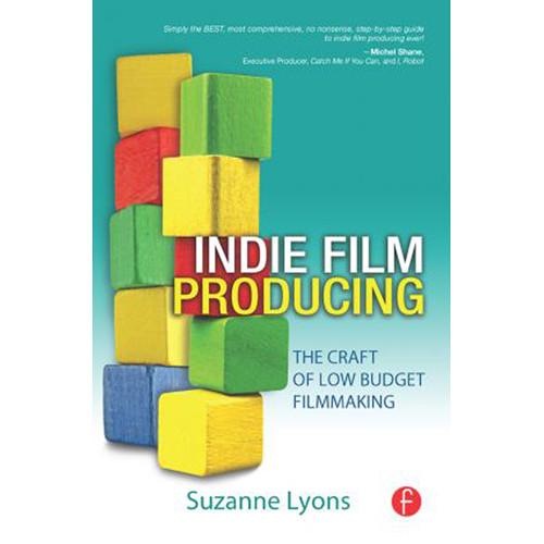 Focal Press Book: Indie Film Producing: The Craft of Low Budget Filmmaking