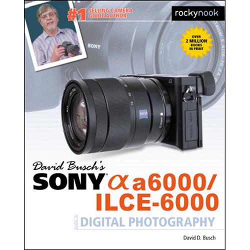 David D. Busch Book: Sony Alpha a6000 ILCE-6000 Guide to Digital Photography