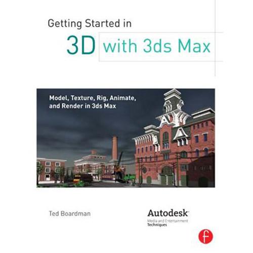 Focal Press Book: Getting Started in 3D with 3ds Max: Model, Texture, Rig, Animate, and Render in 3ds Max