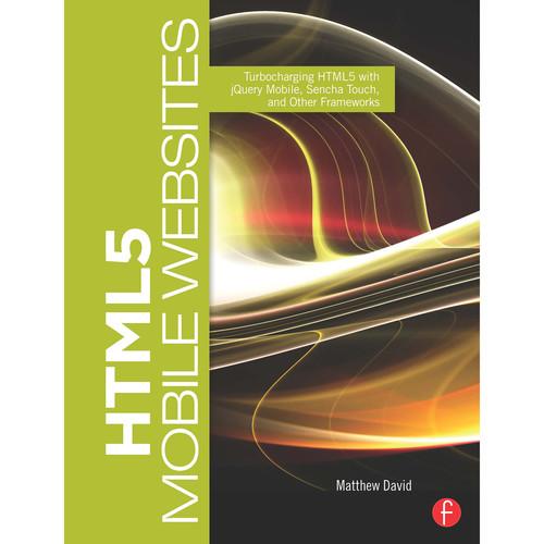 Focal Press Book: HTML5 Mobile Websites: Turbocharging HTML5 with jQuery Mobile, Sencha Touch, and Other Frameworks, Focal, Press, Book:, HTML5, Mobile, Websites:, Turbocharging, HTML5, with, jQuery, Mobile, Sencha, Touch, Other, Frameworks