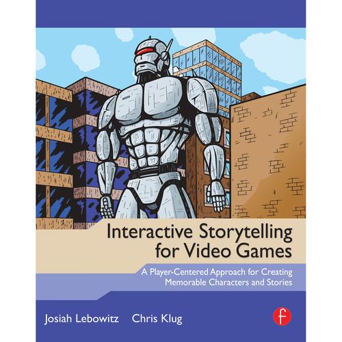 Focal Press Book: Interactive Storytelling for Video Games: A Player-Centered Approach to Creating Memorable Characters and Stories