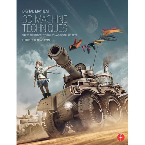 Focal Press Book: Digital Mayhem 3D Machine Techniques: Where Inspiration, Techniques and Digital Art Meet