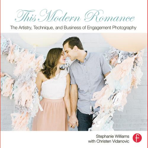 Focal Press Book: This Modern Romance: The Artistry, Technique, and Business of Engagement Photography
