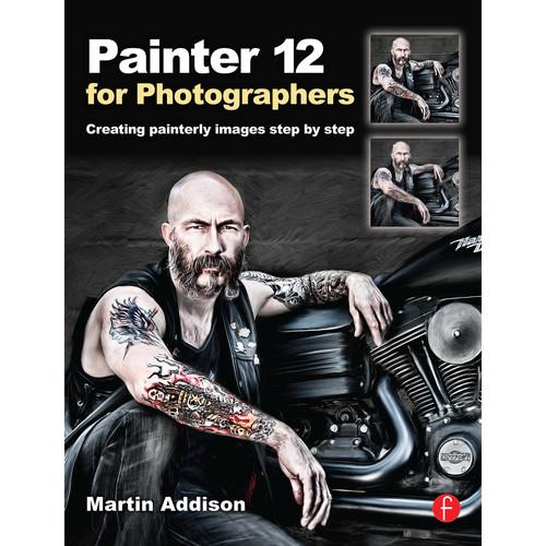 Focal Press Book: Painter 12 for Photographers: Creating Painterly Images Step By Step
