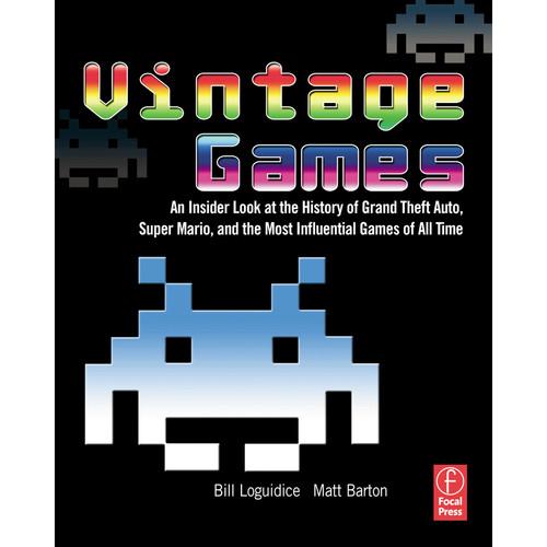 Focal Press Vintage Games: An Insider Look at the History of Grand Theft Auto, Super Mario, and the Most Influential Games of All Time