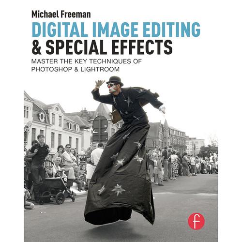 Focal Press Book: Digital Image Editing & Special Effects: Quickly Master the Key Techniques of Photoshop & Lightroom