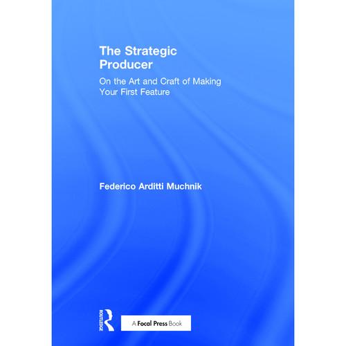 Focal Press Book: The Strategic Producer: On the Art and Craft of Making Your First Feature