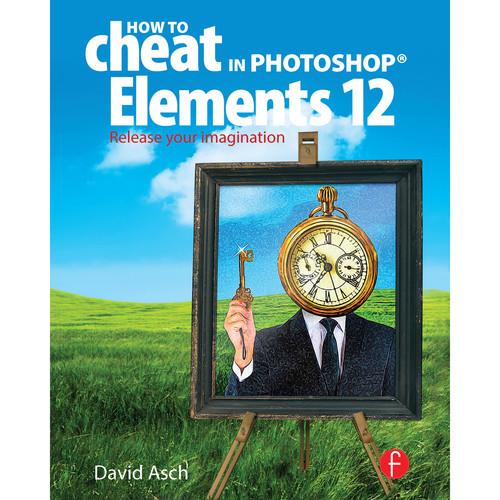 Focal Press Book: How to Cheat in Photoshop Elements 12: Release your Imagination