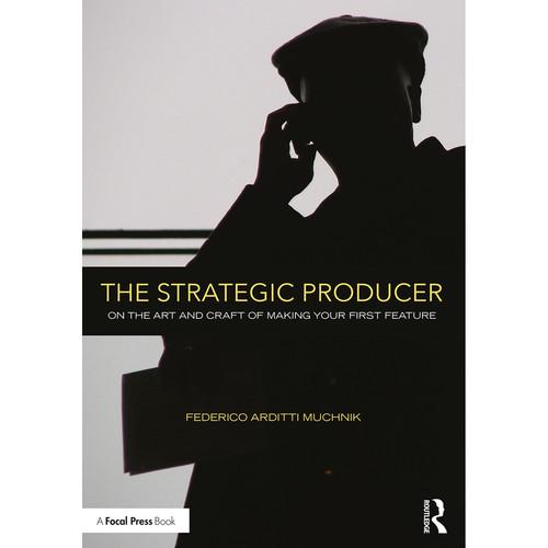 Focal Press Book: The Strategic Producer: On the Art and Craft of Making Your First Feature