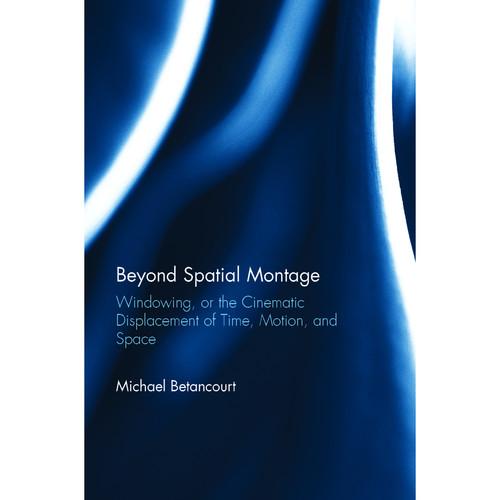 Focal Press Book: Beyond Spatial Montage: Windowing, or The Cinematic Displacement of Time, Motion, and Space