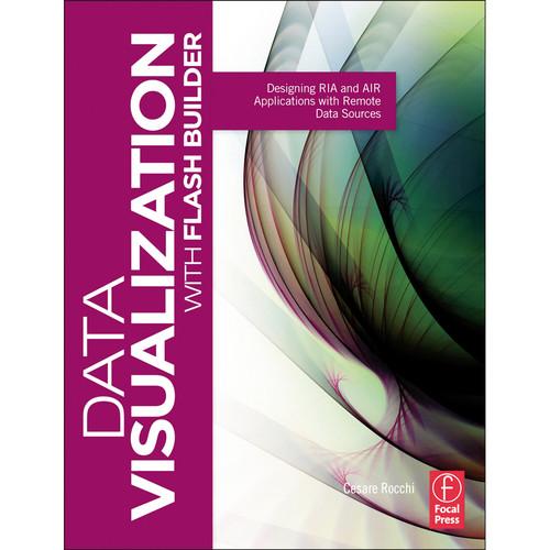 Focal Press Book: Data Visualization with Flash Builder: Designing RIA and AIR Applications with Remote Data Sources