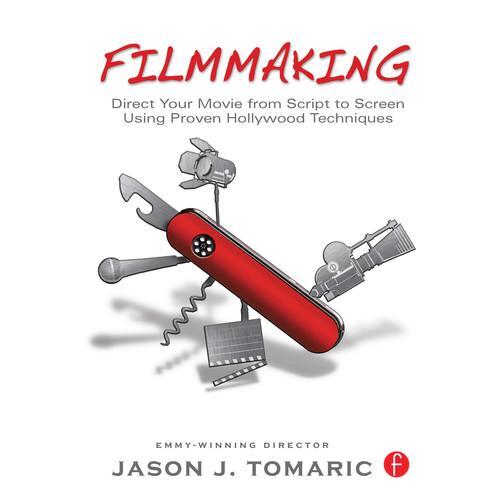 Focal Press Book: Filmmaking: Direct Your Movie from Script to Screen Using Proven Hollywood Techniques