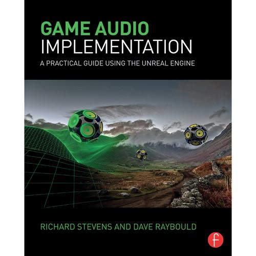 Focal Press Book: Game Audio Implementation: A Practical Guide Using The Unreal Engine