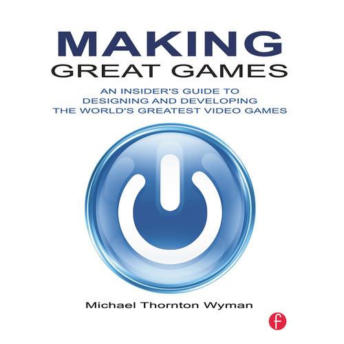 Focal Press Book: Making Great Games: An insider