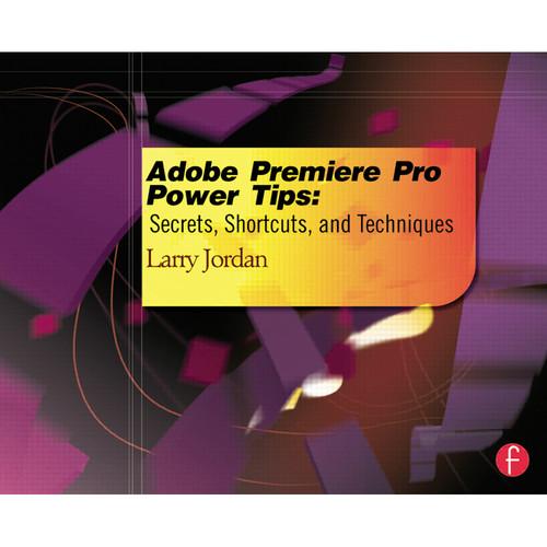 Focal Press Book: Adobe Premiere Pro Power Tips: Secrets, Shortcuts, and Techniques