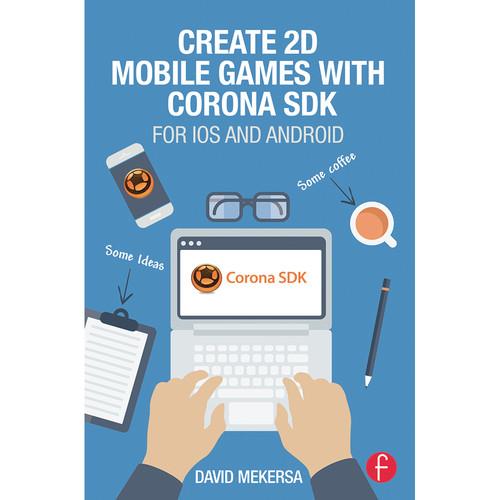 Focal Press Book: Create 2D Mobile Games with Corona SDK: For iOS and Android