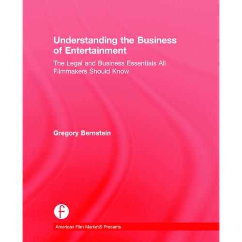 Focal Press Book: Understanding the Business of Entertainment: The Legal and Business Essentials All Filmmakers Should Know