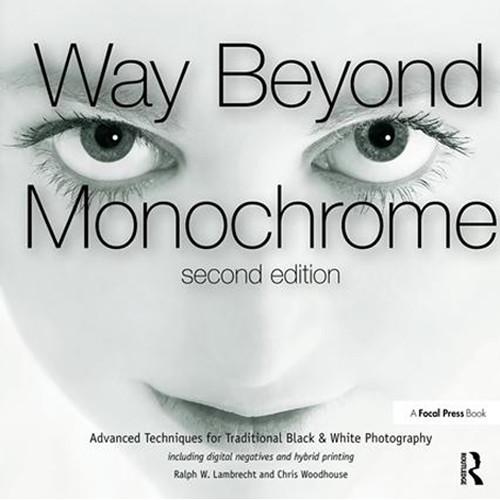 Focal Press Book: Way Beyond Monochrome: Advanced Techniques for Traditional Black & White Photography, 2nd Edition