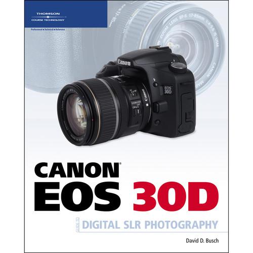 Cengage Course Tech. Book: Canon EOS 30D Guide to Digital SLR Photography by David Busch