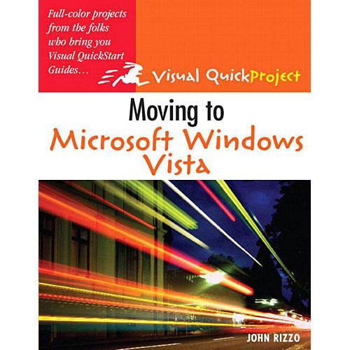 Pearson Education Moving to Microsoft Windows Vista: Visual QuickProject Guide by John Rizzo