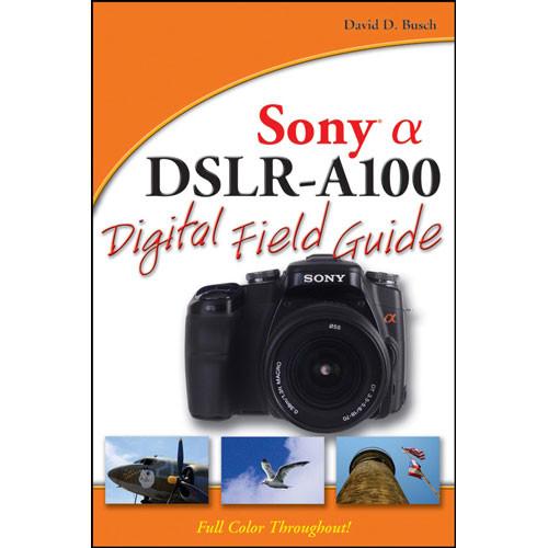 Wiley Publications Book: Sony Alpha DSLR-A100 Digital Field Guide by David D. Busch